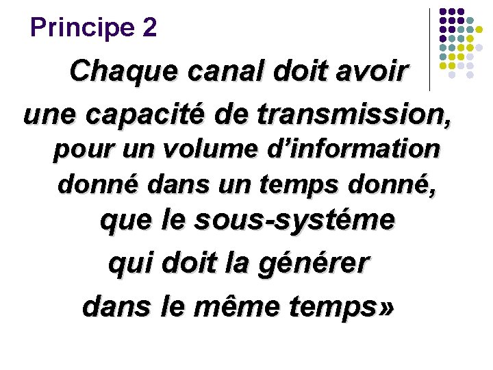 Principe 2 Chaque canal doit avoir une capacité de transmission, pour un volume d’information Principe 2 Chaque canal doit avoir une capacité de transmission, pour un volume d’information