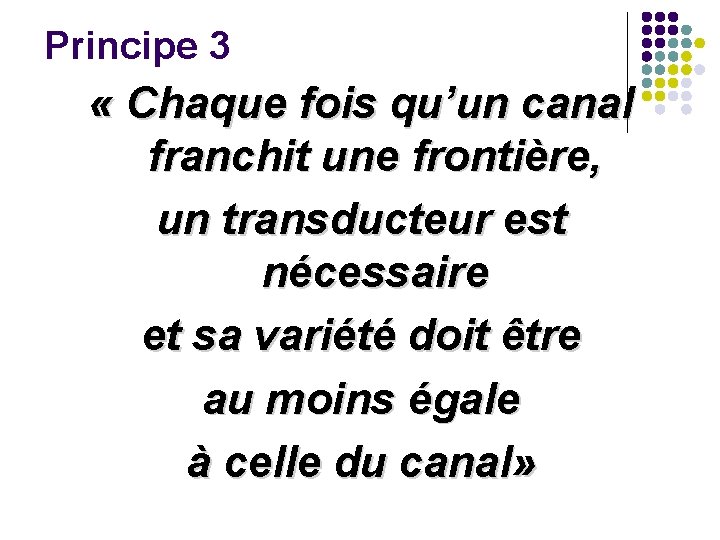 Principe 3 « Chaque fois qu’un canal franchit une frontière, un transducteur est nécessaire Principe 3 « Chaque fois qu’un canal franchit une frontière, un transducteur est nécessaire