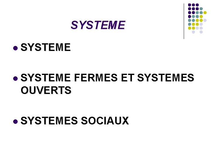 SYSTEME l SYSTEME FERMES ET SYSTEMES OUVERTS l SYSTEMES SOCIAUX SYSTEME l SYSTEME FERMES ET SYSTEMES OUVERTS l SYSTEMES SOCIAUX