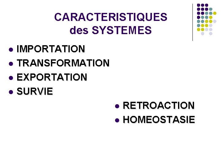 CARACTERISTIQUES des SYSTEMES IMPORTATION l TRANSFORMATION l EXPORTATION l SURVIE l RETROACTION l HOMEOSTASIE CARACTERISTIQUES des SYSTEMES IMPORTATION l TRANSFORMATION l EXPORTATION l SURVIE l RETROACTION l HOMEOSTASIE