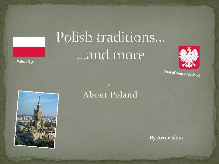 Polish flag Polish traditions… …and more Coat of arm s of Poland About Poland