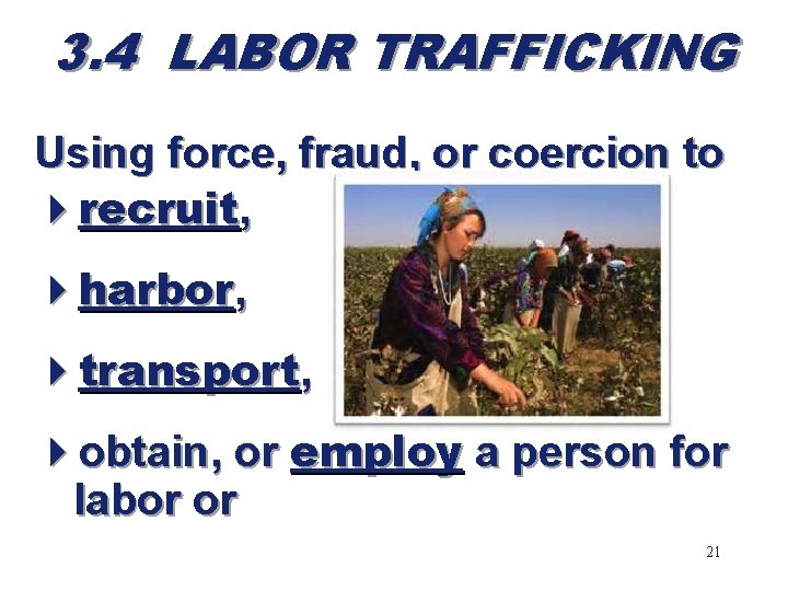 3. 4 LABOR TRAFFICKING Using force, fraud, or coercion to 4 recruit, 4 harbor,