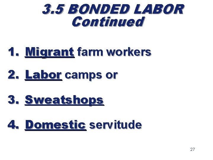 3. 5 BONDED LABOR Continued 1. Migrant farm workers 2. Labor camps or 3.