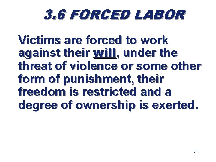 3. 6 FORCED LABOR Victims are forced to work against their will, under the