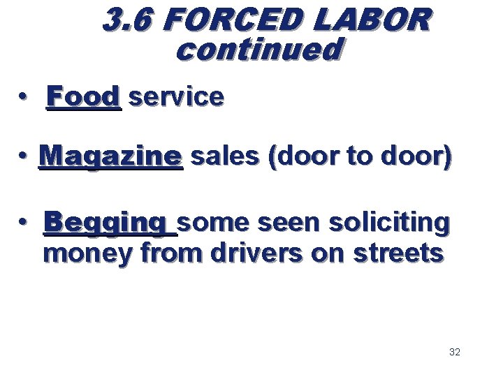 3. 6 FORCED LABOR continued • Food service • Magazine sales (door to door)