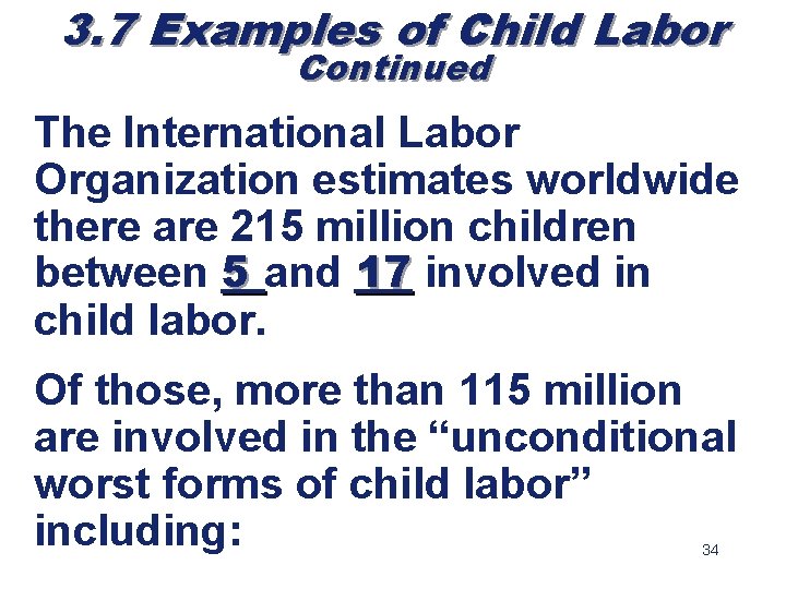 3. 7 Examples of Child Labor Continued The International Labor Organization estimates worldwide there