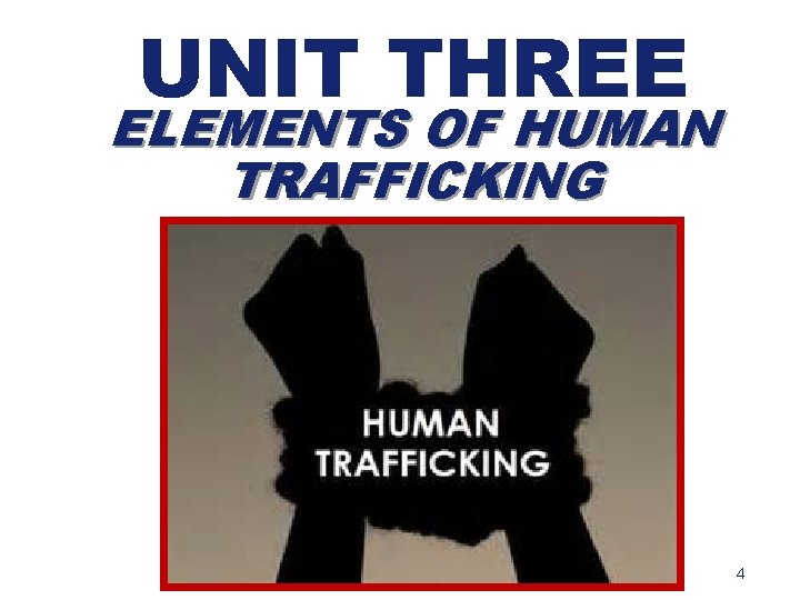 UNIT THREE ELEMENTS OF HUMAN TRAFFICKING 4 
