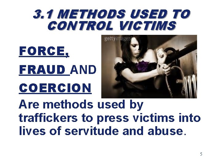 3. 1 METHODS USED TO CONTROL VICTIMS FORCE, FRAUD AND COERCION Are methods used