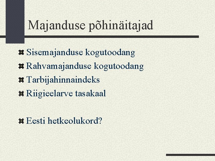 Majanduse põhinäitajad Sisemajanduse kogutoodang Rahvamajanduse kogutoodang Tarbijahinnaindeks Riigieelarve tasakaal Eesti hetkeolukord? 