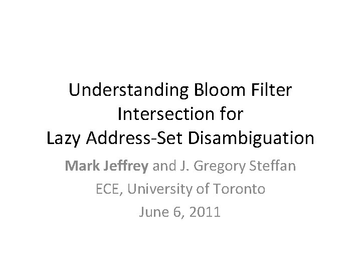 Understanding Bloom Filter Intersection for Lazy Address-Set Disambiguation Mark Jeffrey and J. Gregory Steffan