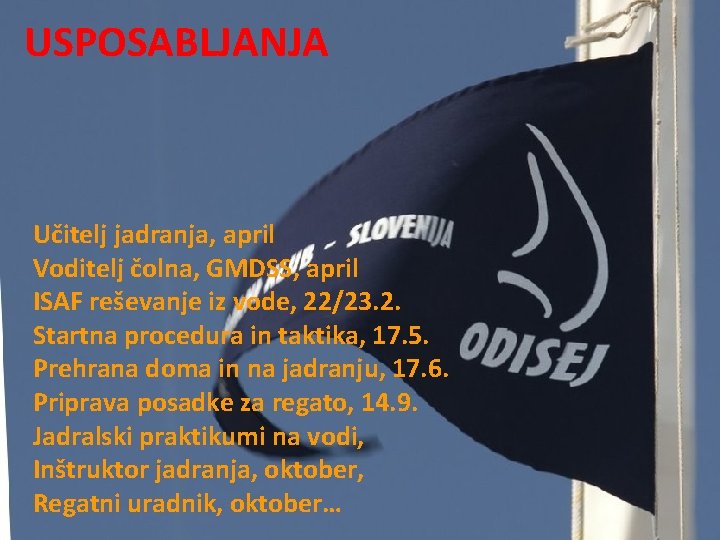 USPOSABLJANJA Učitelj jadranja, april Voditelj čolna, GMDSS, april ISAF reševanje iz vode, 22/23. 2. USPOSABLJANJA Učitelj jadranja, april Voditelj čolna, GMDSS, april ISAF reševanje iz vode, 22/23. 2.