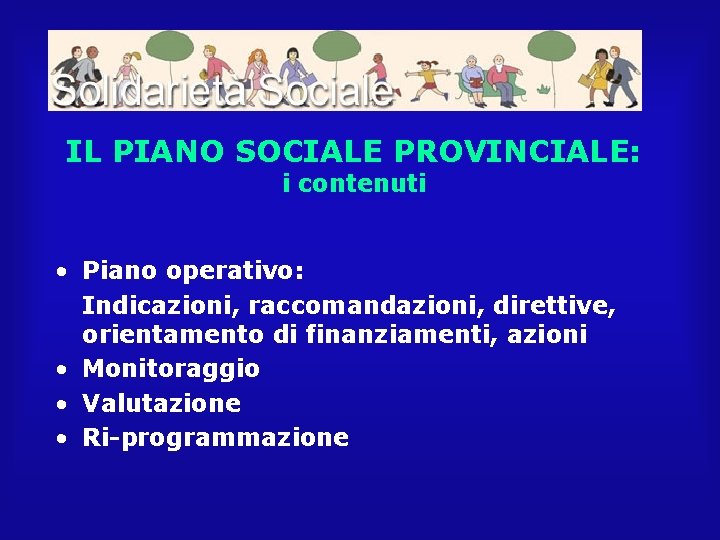 IL PIANO SOCIALE PROVINCIALE: i contenuti • Piano operativo: Indicazioni, raccomandazioni, direttive, orientamento di