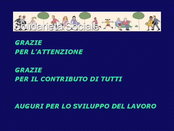 GRAZIE PER L’ATTENZIONE GRAZIE PER IL CONTRIBUTO DI TUTTI AUGURI PER LO SVILUPPO DEL