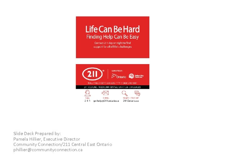 Slide Deck Prepared by: Pamela Hillier, Executive Director Community Connection/211 Central East Ontario phillier@communityconnection. Slide Deck Prepared by: Pamela Hillier, Executive Director Community Connection/211 Central East Ontario phillier@communityconnection.