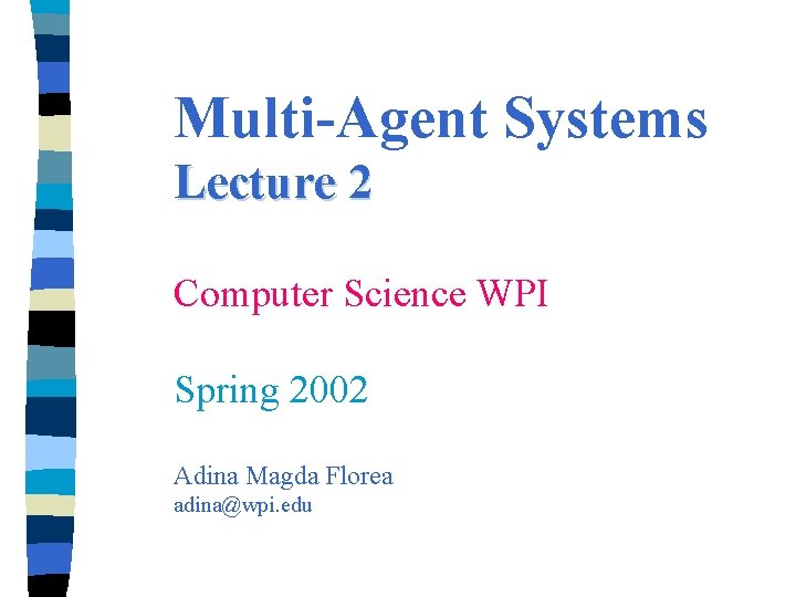Multi-Agent Systems Lecture 2 Computer Science WPI Spring 2002 Adina Magda Florea adina@wpi. edu