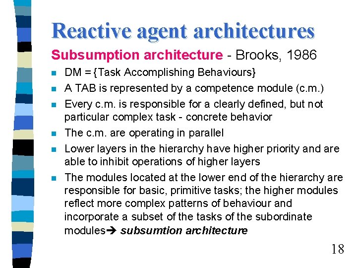 Reactive agent architectures Subsumption architecture - Brooks, 1986 n n n DM = {Task