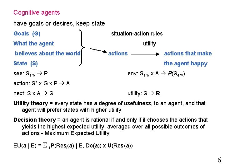 Cognitive agents have goals or desires, keep state Goals (G) situation-action rules What the