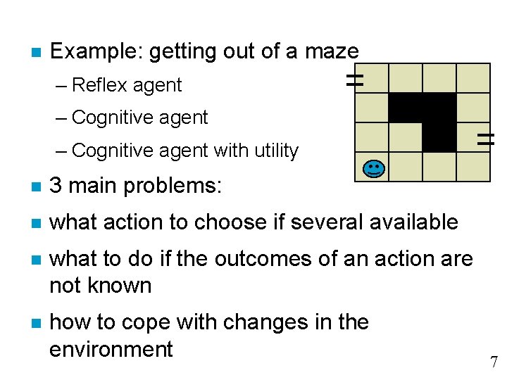 n Example: getting out of a maze – Reflex agent – Cognitive agent with