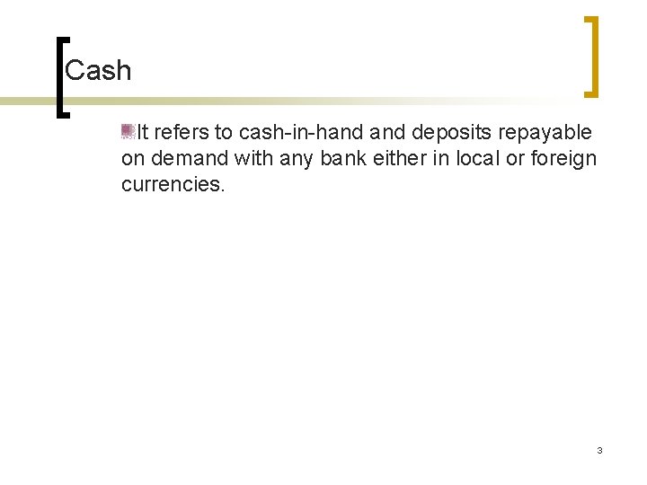 Cash It refers to cash-in-hand deposits repayable on demand with any bank either in