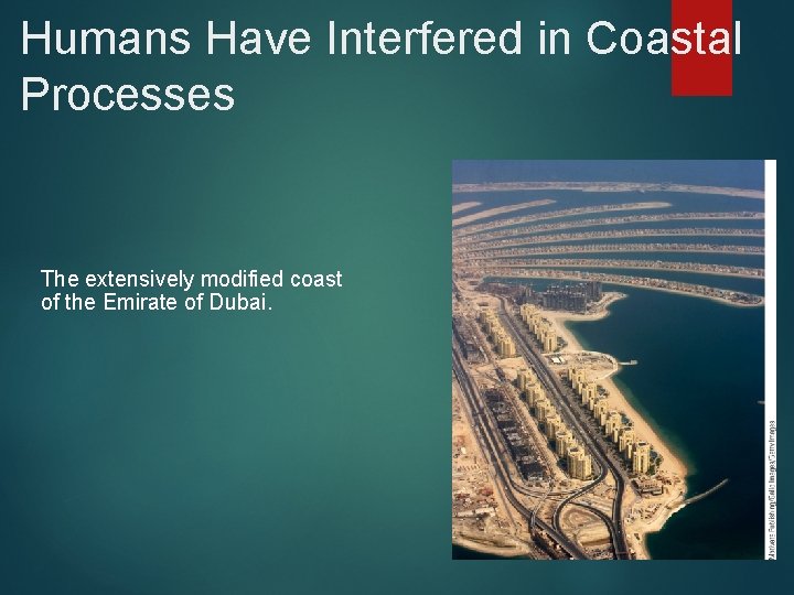 Humans Have Interfered in Coastal Processes The extensively modified coast of the Emirate of