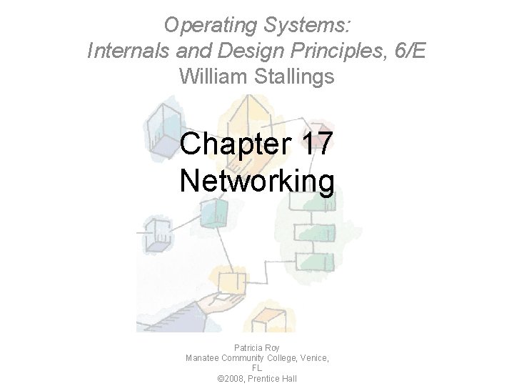 Operating Systems: Internals and Design Principles, 6/E William Stallings Chapter 17 Networking Patricia Roy