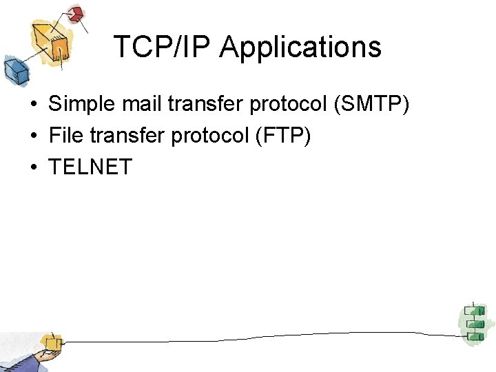 TCP/IP Applications • Simple mail transfer protocol (SMTP) • File transfer protocol (FTP) •