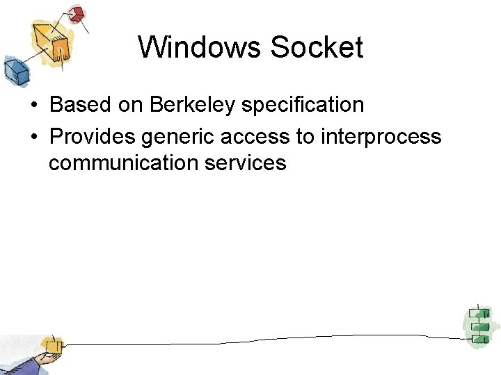 Windows Socket • Based on Berkeley specification • Provides generic access to interprocess communication
