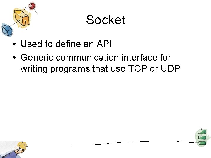 Socket • Used to define an API • Generic communication interface for writing programs