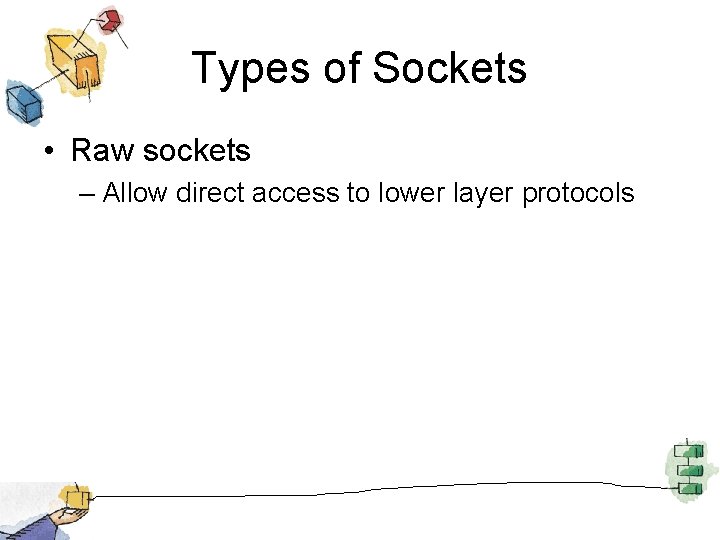 Types of Sockets • Raw sockets – Allow direct access to lower layer protocols