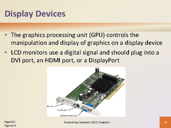 Display Devices • The graphics processing unit (GPU) controls the manipulation and display of