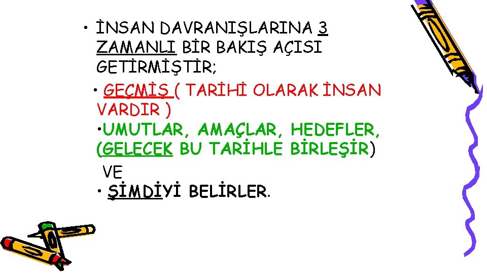  • İNSAN DAVRANIŞLARINA 3 ZAMANLI BİR BAKIŞ AÇISI GETİRMİŞTİR; • GEÇMİŞ ( TARİHİ