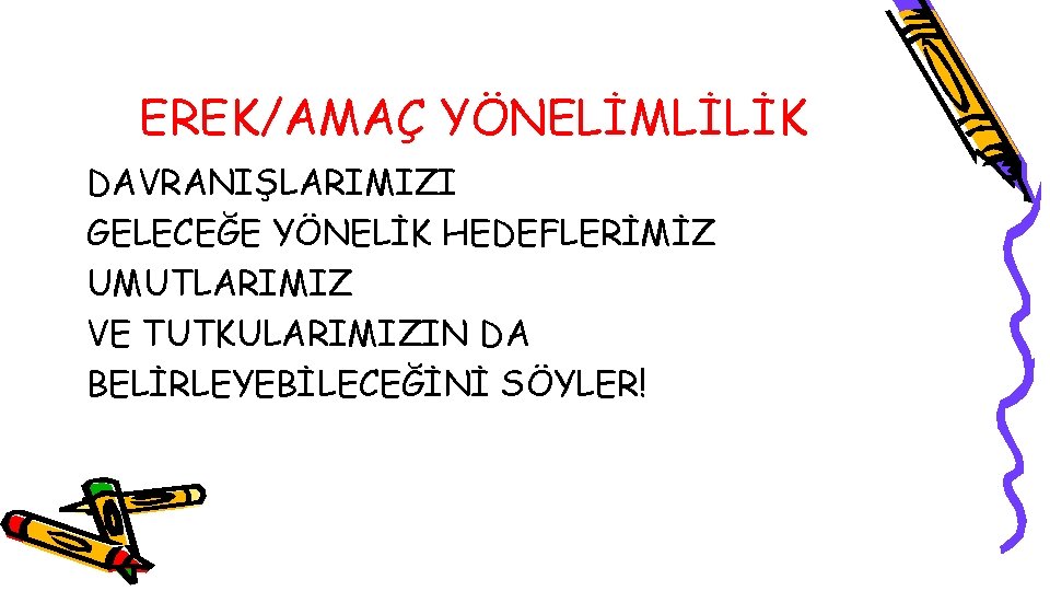 EREK/AMAÇ YÖNELİMLİLİK DAVRANIŞLARIMIZI GELECEĞE YÖNELİK HEDEFLERİMİZ UMUTLARIMIZ VE TUTKULARIMIZIN DA BELİRLEYEBİLECEĞİNİ SÖYLER! 