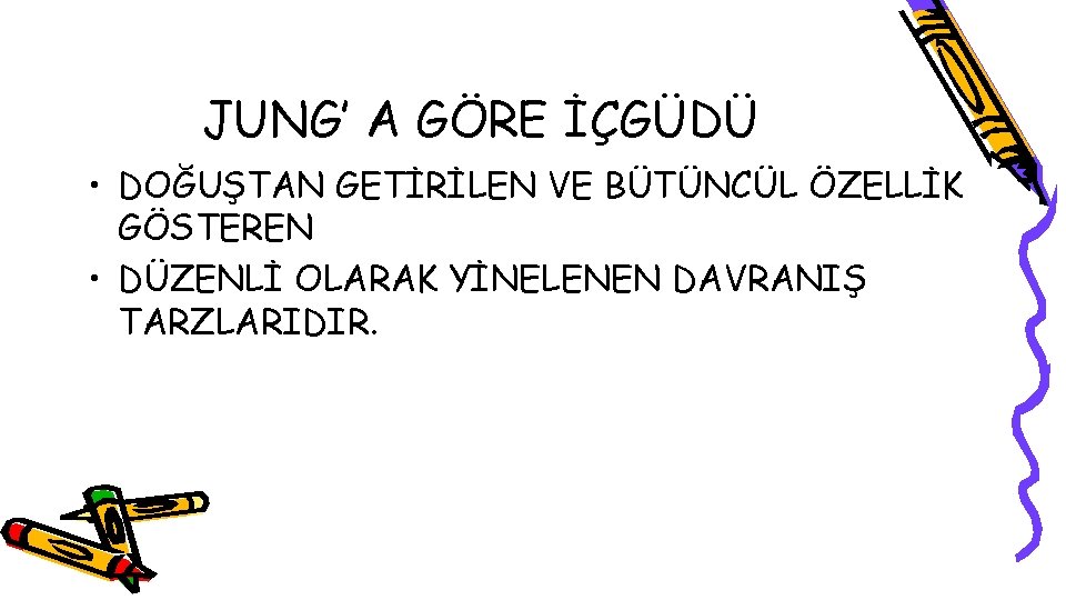 JUNG’ A GÖRE İÇGÜDÜ • DOĞUŞTAN GETİRİLEN VE BÜTÜNCÜL ÖZELLİK GÖSTEREN • DÜZENLİ OLARAK