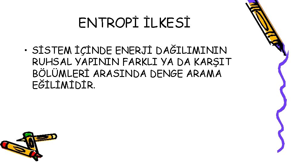 ENTROPİ İLKESİ • SİSTEM İÇİNDE ENERJİ DAĞILIMININ RUHSAL YAPININ FARKLI YA DA KARŞIT BÖLÜMLERİ