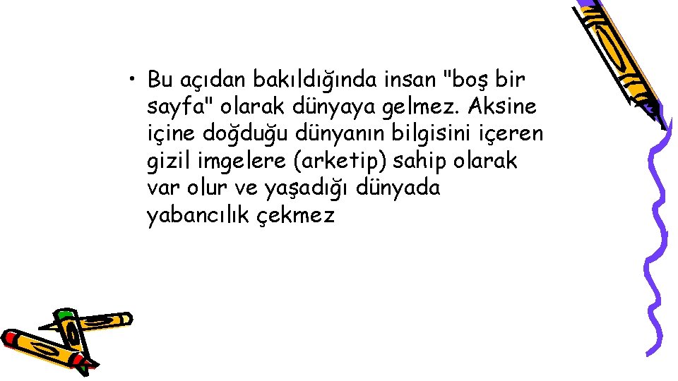  • Bu açıdan bakıldığında insan "boş bir sayfa" olarak dünyaya gelmez. Aksine içine