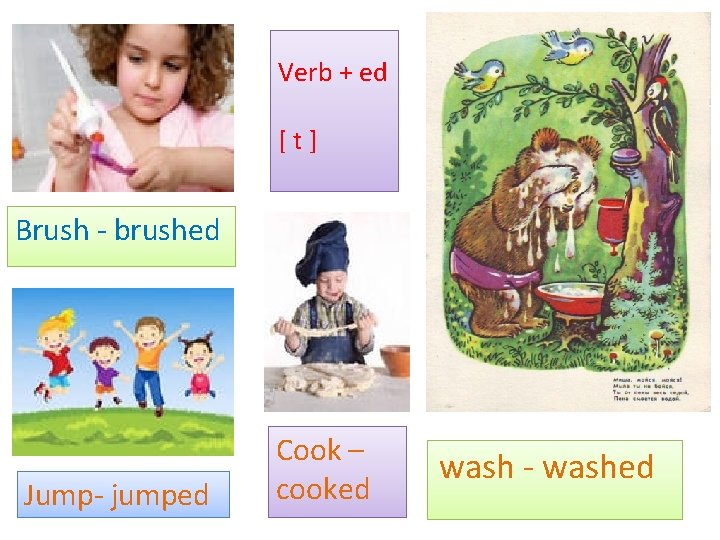 Verb + ed [t] Brush - brushed Jump- jumped Cook – cooked wash -