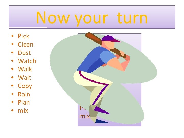 Now your turn • • • Pick Clean Dust Watch Walk Wait Copy Rain