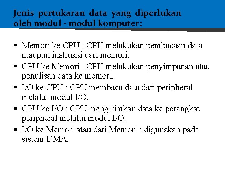 Jenis pertukaran data yang diperlukan oleh modul - modul komputer: § Memori ke CPU