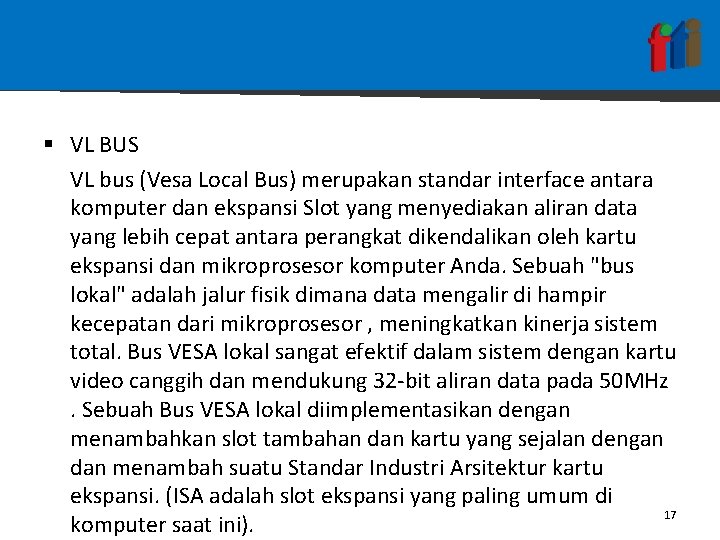 § VL BUS VL bus (Vesa Local Bus) merupakan standar interface antara komputer dan