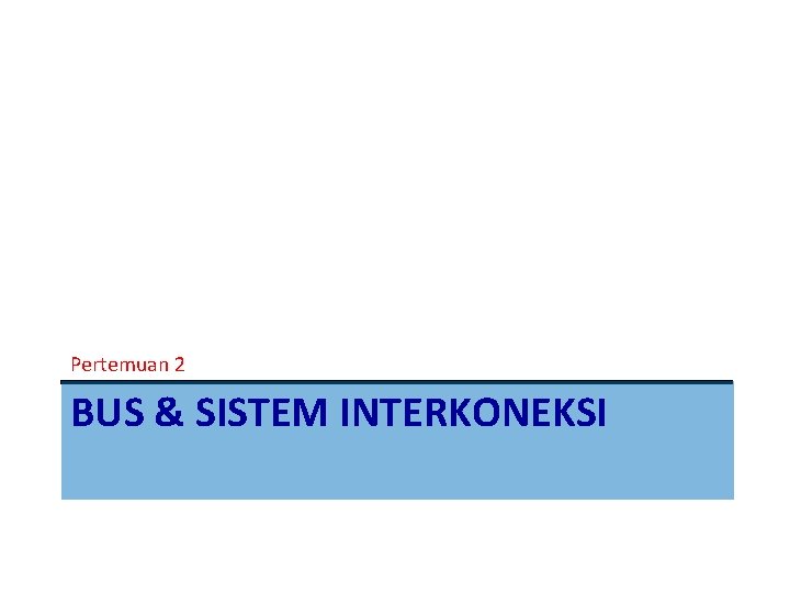 Pertemuan 2 BUS & SISTEM INTERKONEKSI Pertemuan 2 BUS & SISTEM INTERKONEKSI