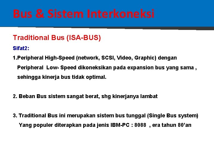 Bus & Sistem Interkoneksi Traditional Bus (ISA-BUS) Sifat 2: 1. Peripheral High-Speed (network, SCSI,