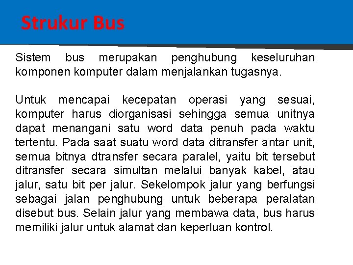 Strukur Bus Sistem bus merupakan penghubung keseluruhan komponen komputer dalam menjalankan tugasnya. Untuk mencapai