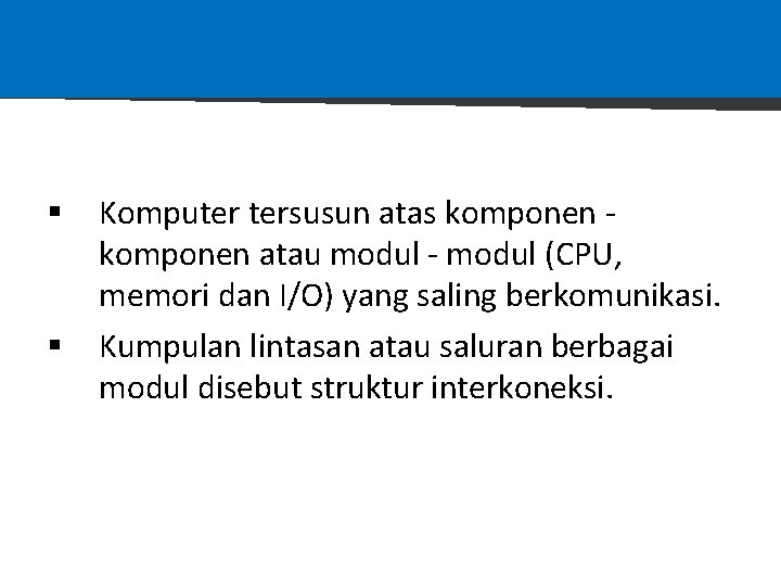 § § Komputer tersusun atas komponen atau modul - modul (CPU, memori dan I/O)