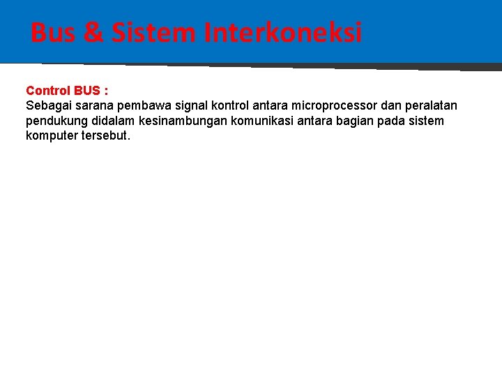 Bus & Sistem Interkoneksi Control BUS : Sebagai sarana pembawa signal kontrol antara microprocessor