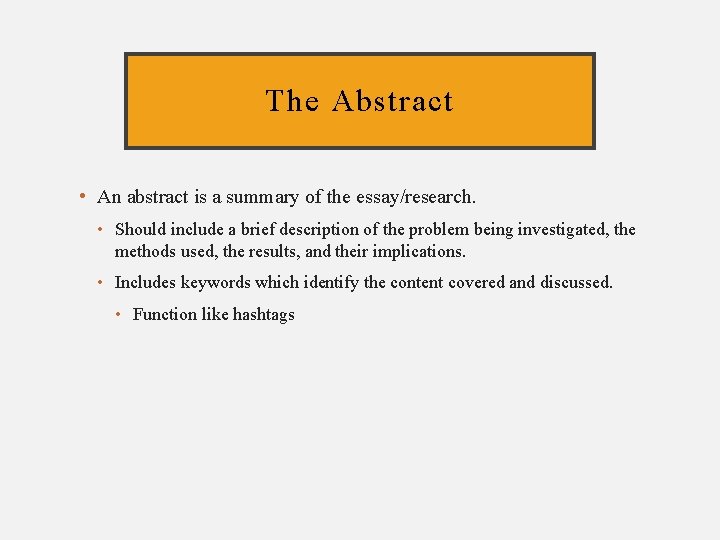 The Abstract • An abstract is a summary of the essay/research. • Should include