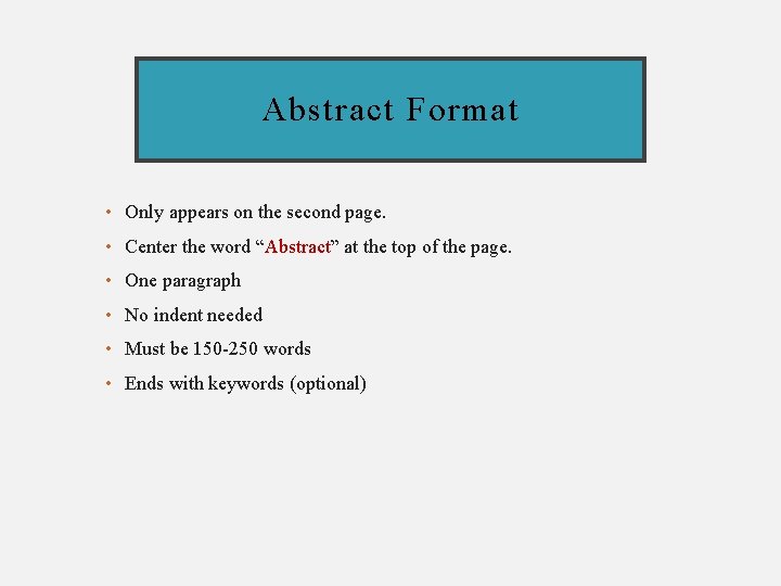 Abstract Format • Only appears on the second page. • Center the word “Abstract”