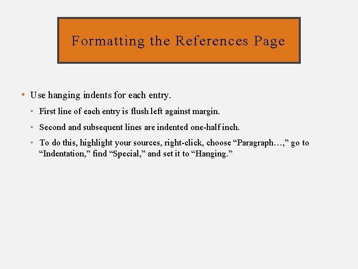Formatting the References Page • Use hanging indents for each entry. • First line