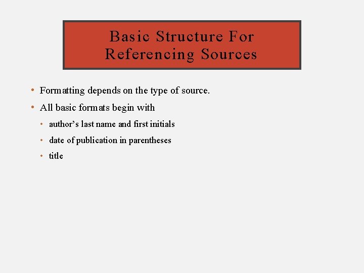 Basic Structure For Referencing Sources • Formatting depends on the type of source. •
