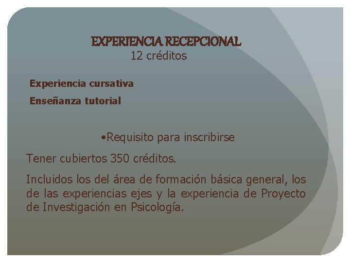 EXPERIENCIA RECEPCIONAL 12 créditos Experiencia cursativa Enseñanza tutorial • Requisito para inscribirse Tener cubiertos