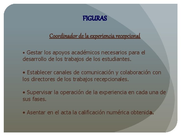 FIGURAS Coordinador de la experiencia recepcional • Gestar los apoyos académicos necesarios para el